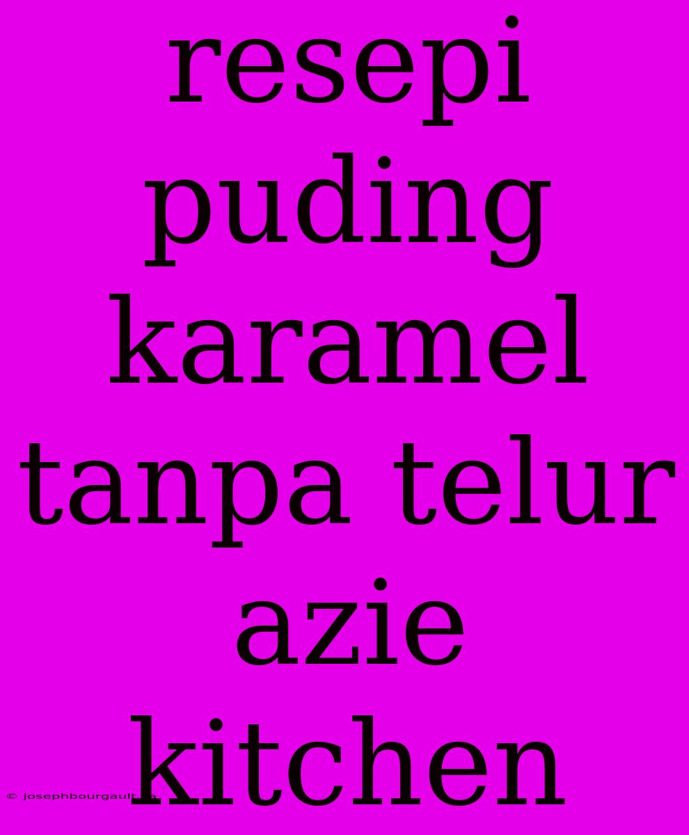 Resepi Puding Karamel Tanpa Telur Azie Kitchen