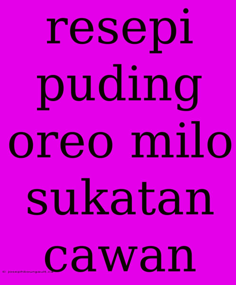 Resepi Puding Oreo Milo Sukatan Cawan