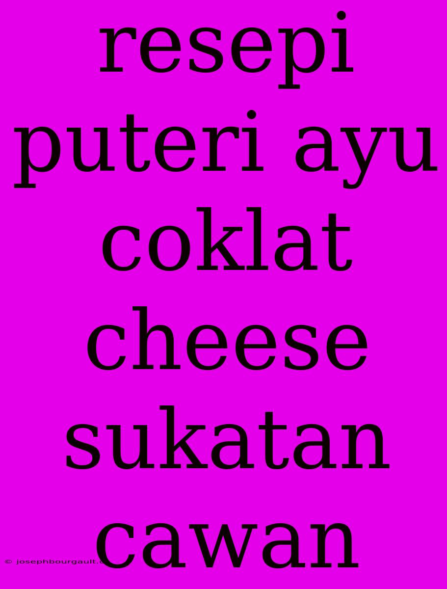 Resepi Puteri Ayu Coklat Cheese Sukatan Cawan