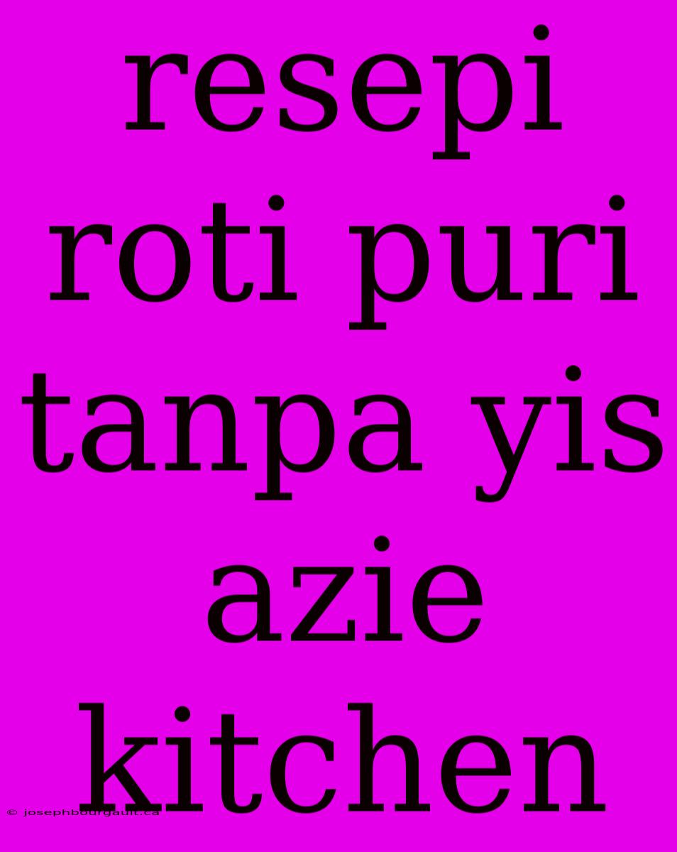 Resepi Roti Puri Tanpa Yis Azie Kitchen