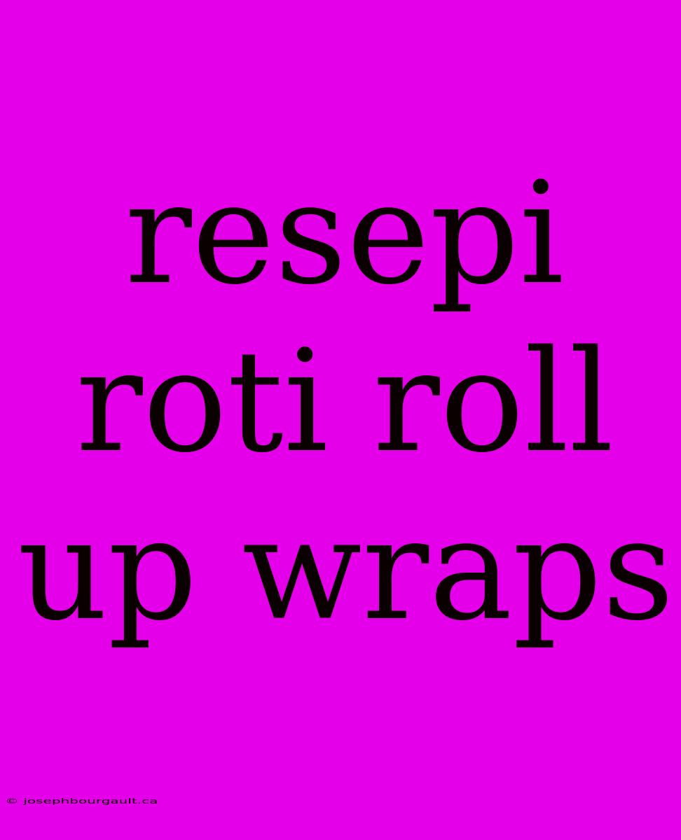 Resepi Roti Roll Up Wraps