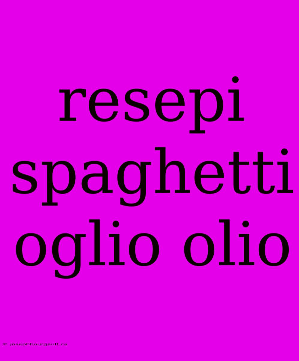 Resepi Spaghetti Oglio Olio