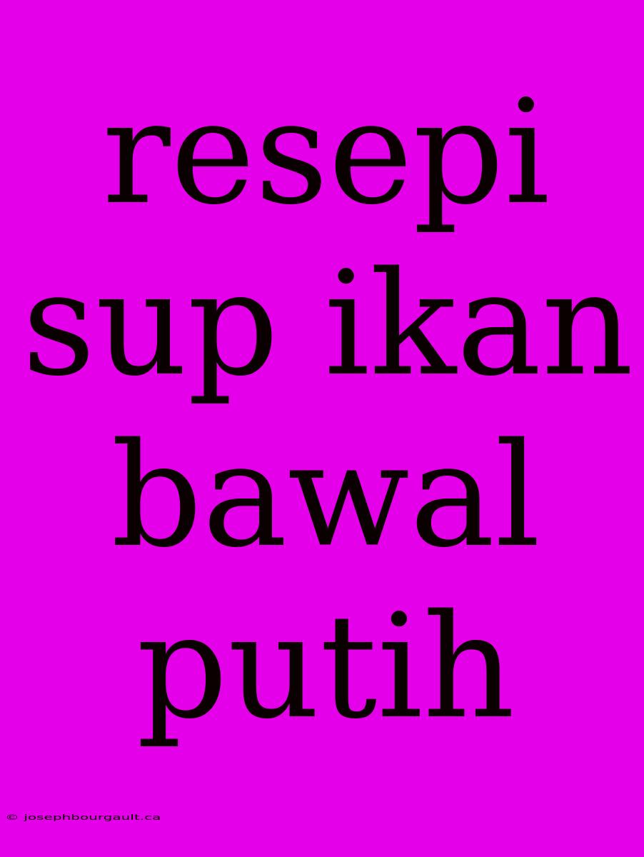 Resepi Sup Ikan Bawal Putih