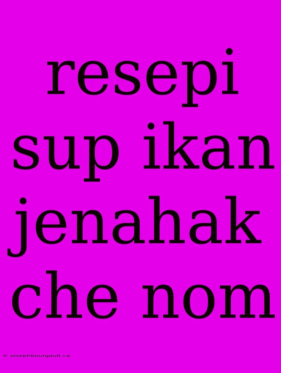 Resepi Sup Ikan Jenahak Che Nom