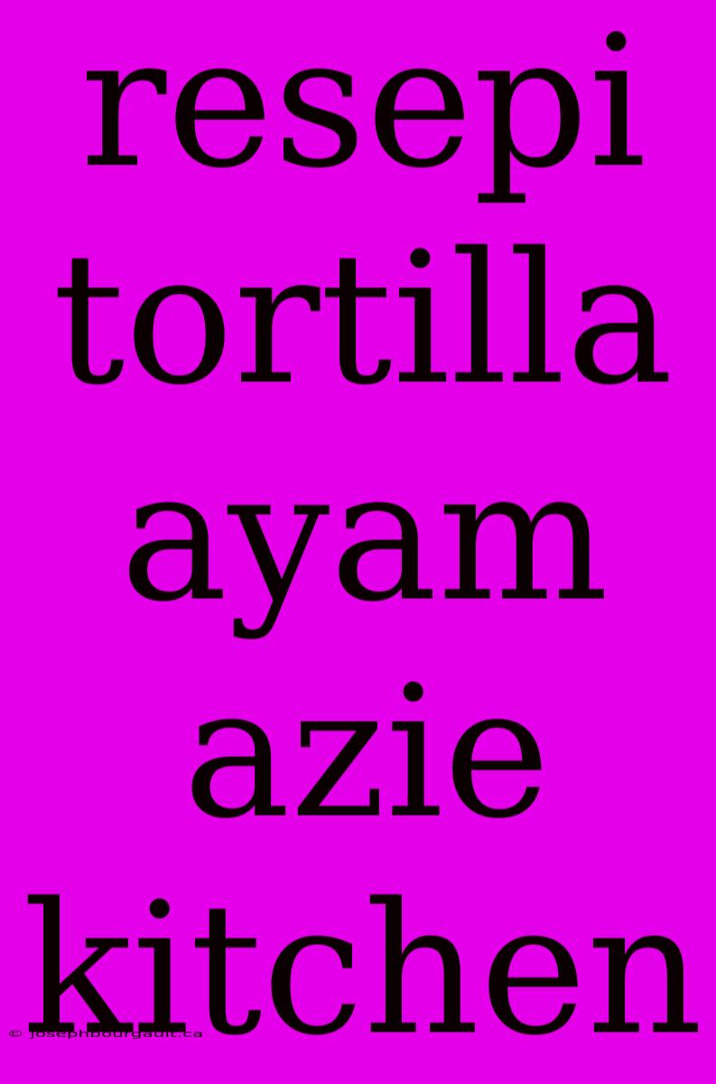 Resepi Tortilla Ayam Azie Kitchen