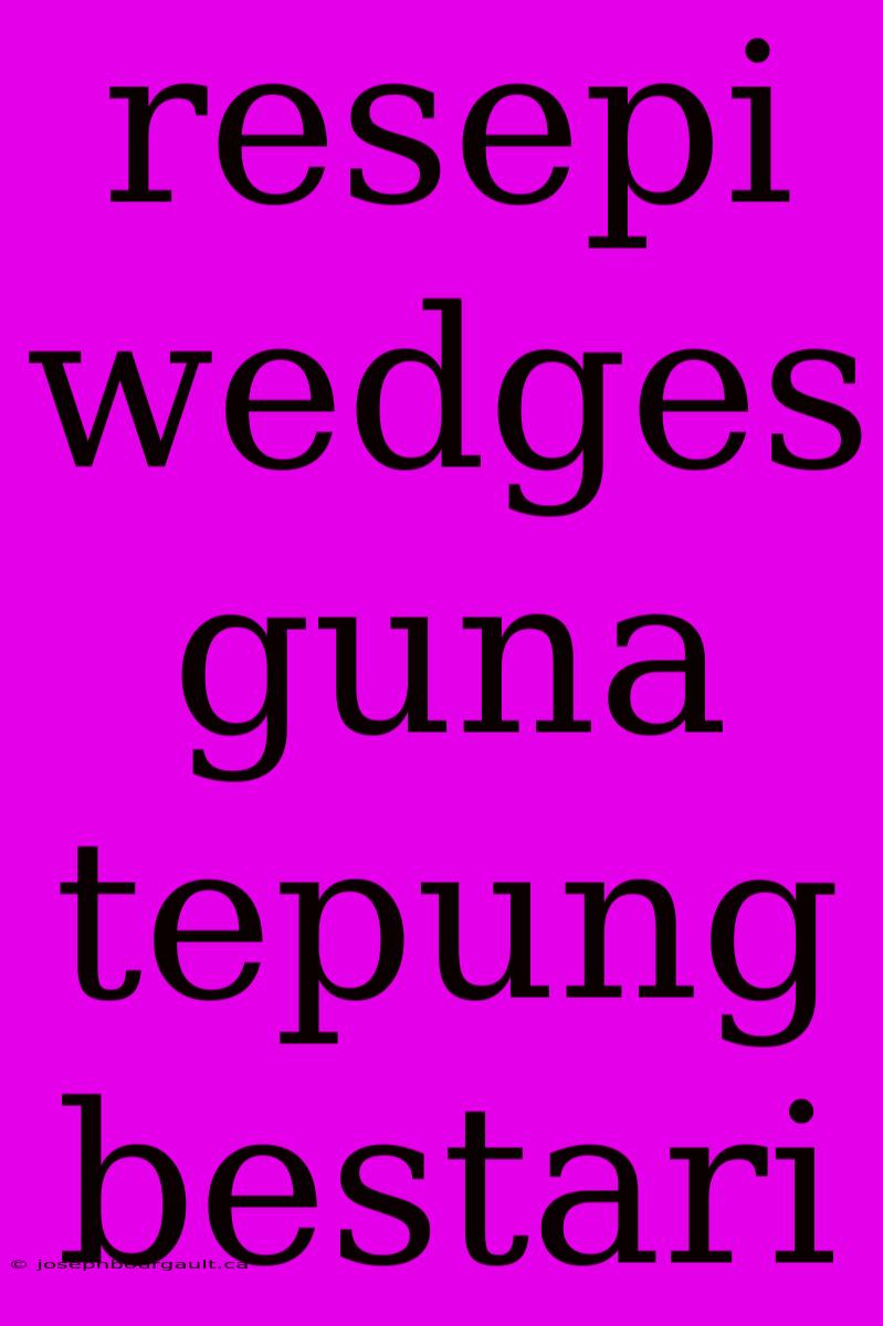 Resepi Wedges Guna Tepung Bestari