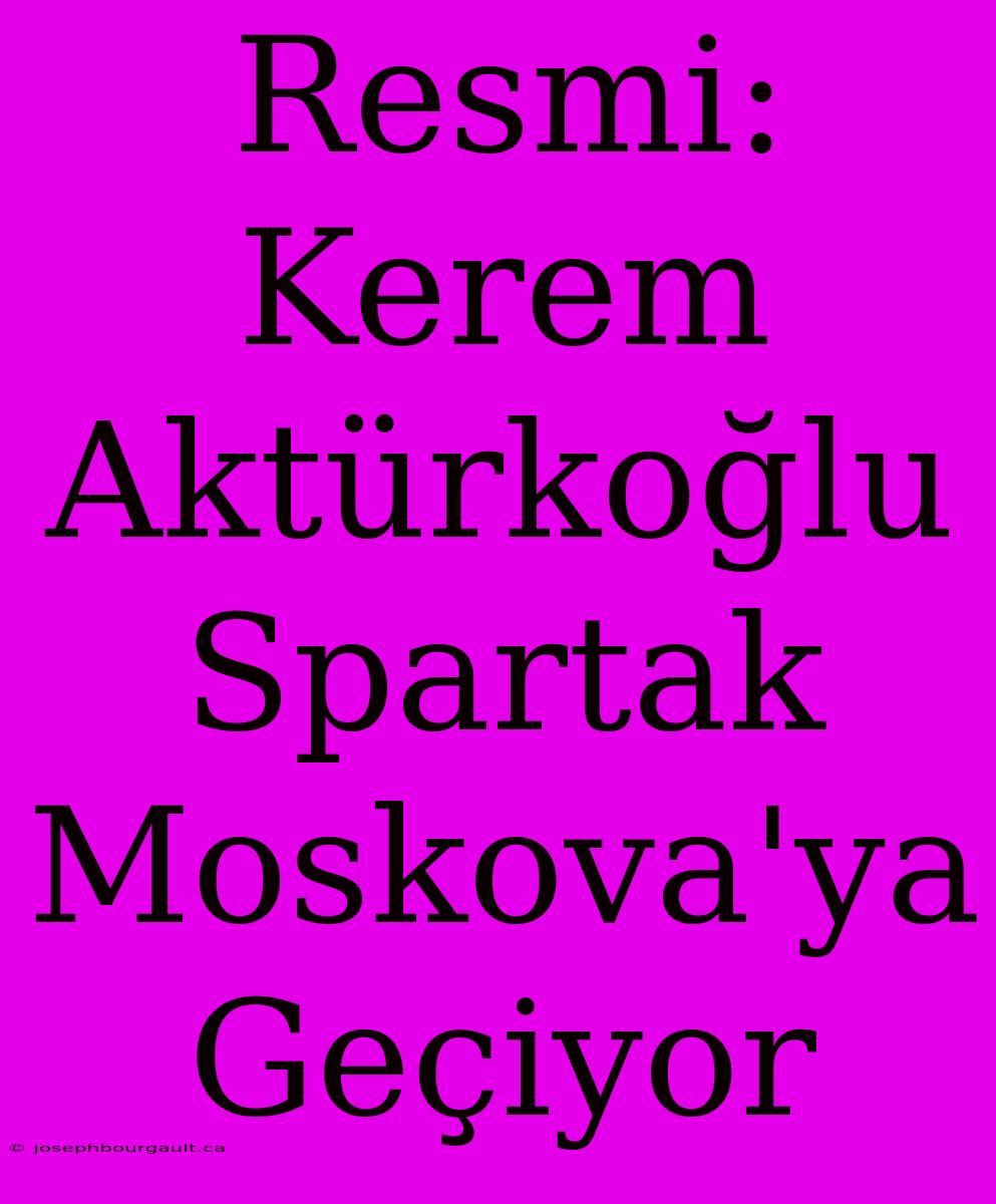 Resmi: Kerem Aktürkoğlu Spartak Moskova'ya Geçiyor