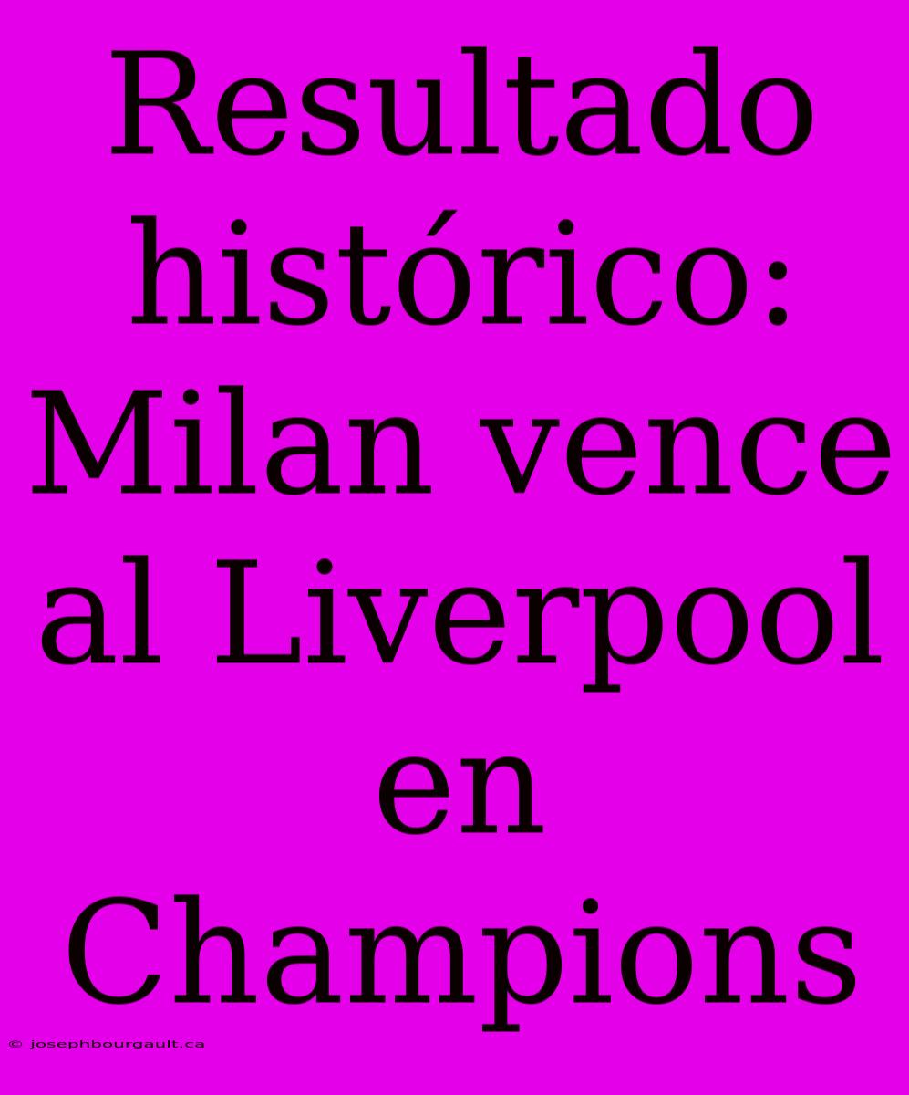 Resultado Histórico: Milan Vence Al Liverpool En Champions