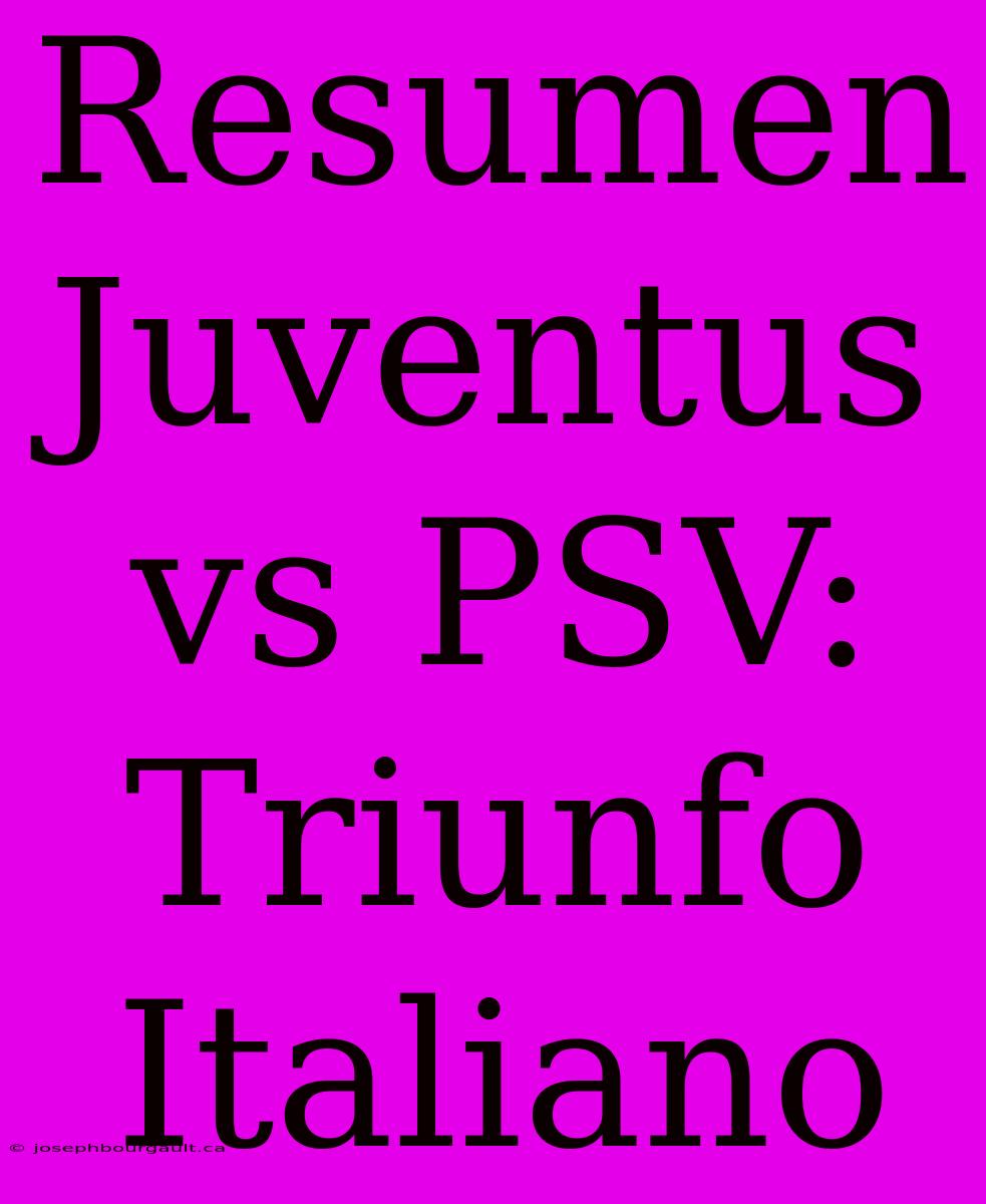 Resumen Juventus Vs PSV: Triunfo Italiano