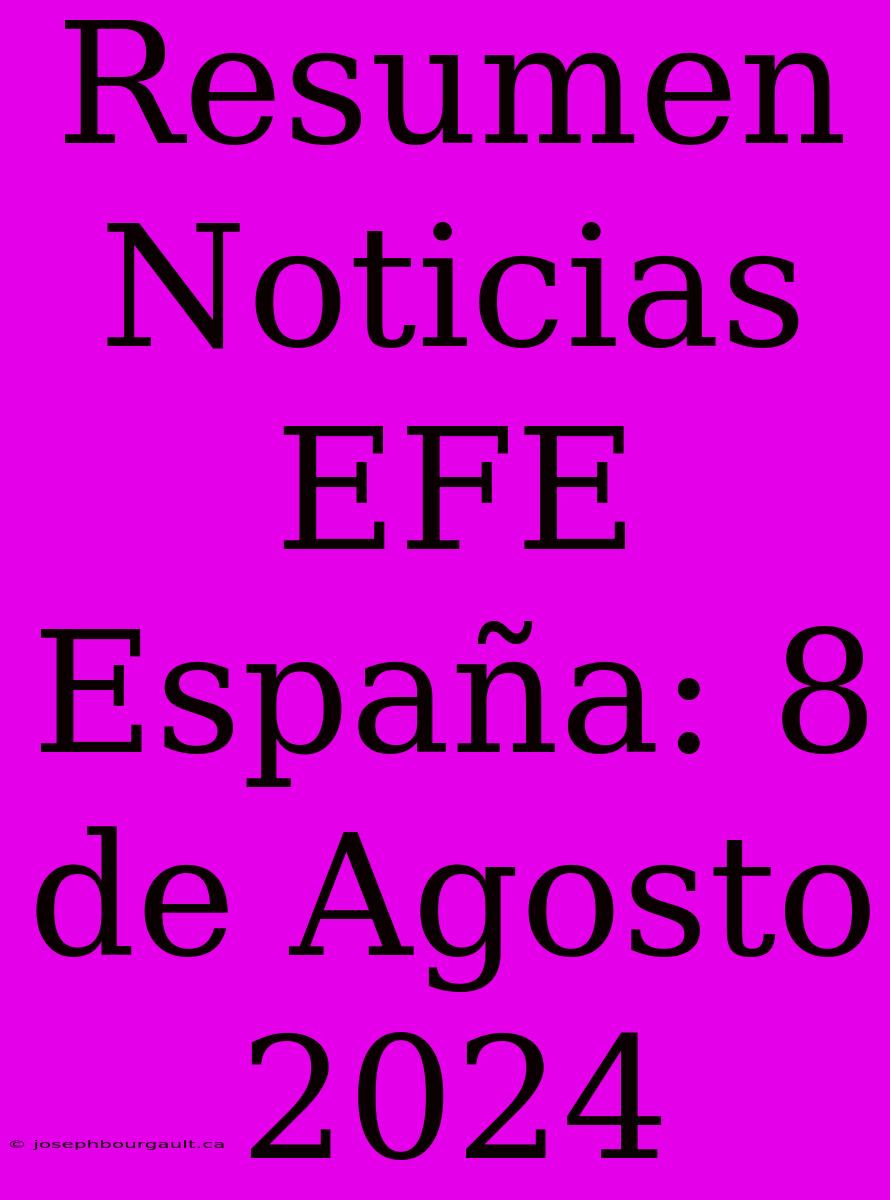 Resumen Noticias EFE España: 8 De Agosto 2024