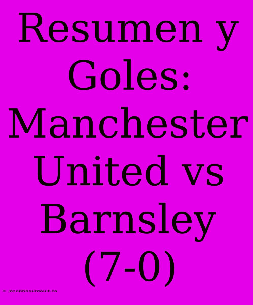 Resumen Y Goles: Manchester United Vs Barnsley (7-0)