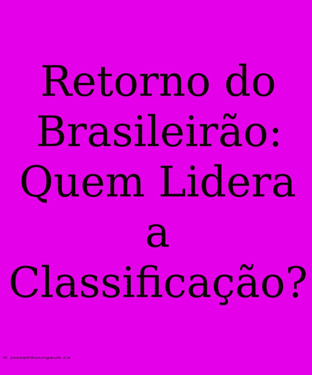 Retorno Do Brasileirão: Quem Lidera A Classificação?