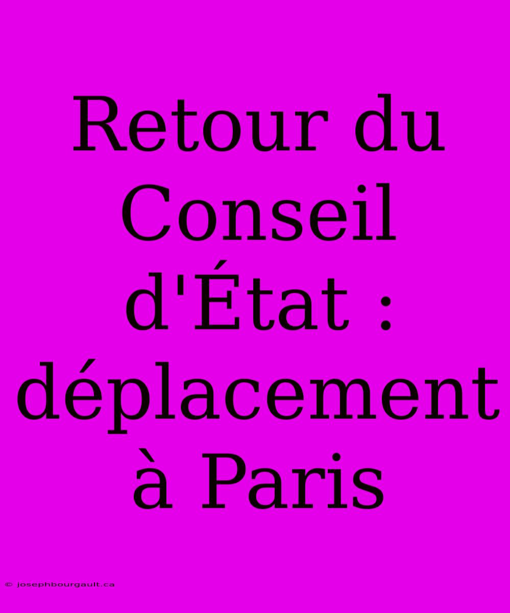 Retour Du Conseil D'État : Déplacement À Paris