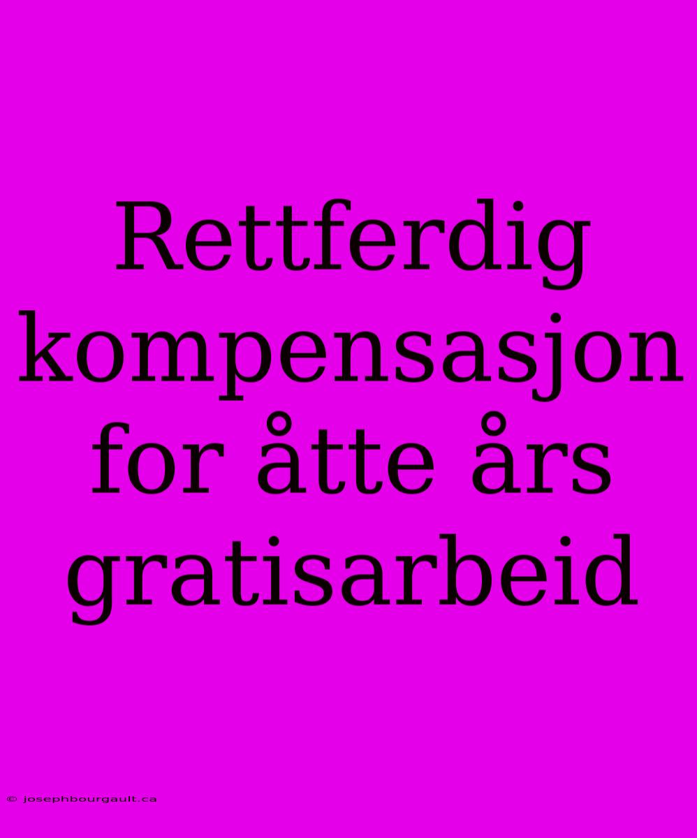 Rettferdig Kompensasjon For Åtte Års Gratisarbeid