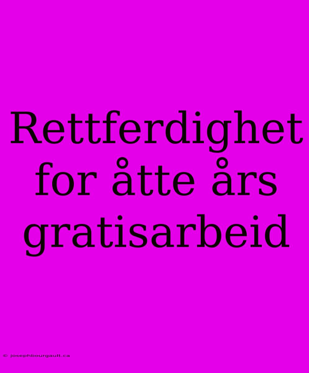 Rettferdighet For Åtte Års Gratisarbeid