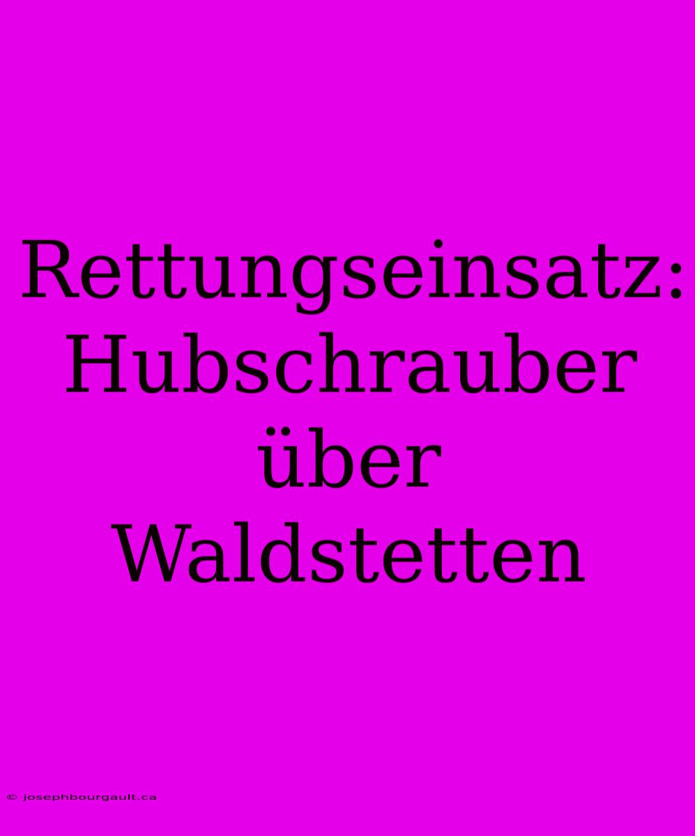 Rettungseinsatz: Hubschrauber Über Waldstetten