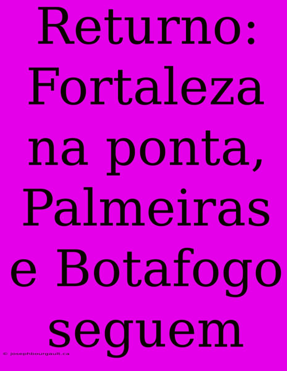 Returno: Fortaleza Na Ponta, Palmeiras E Botafogo Seguem