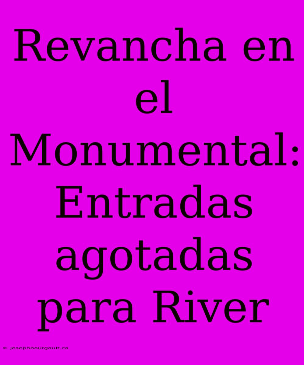 Revancha En El Monumental: Entradas Agotadas Para River