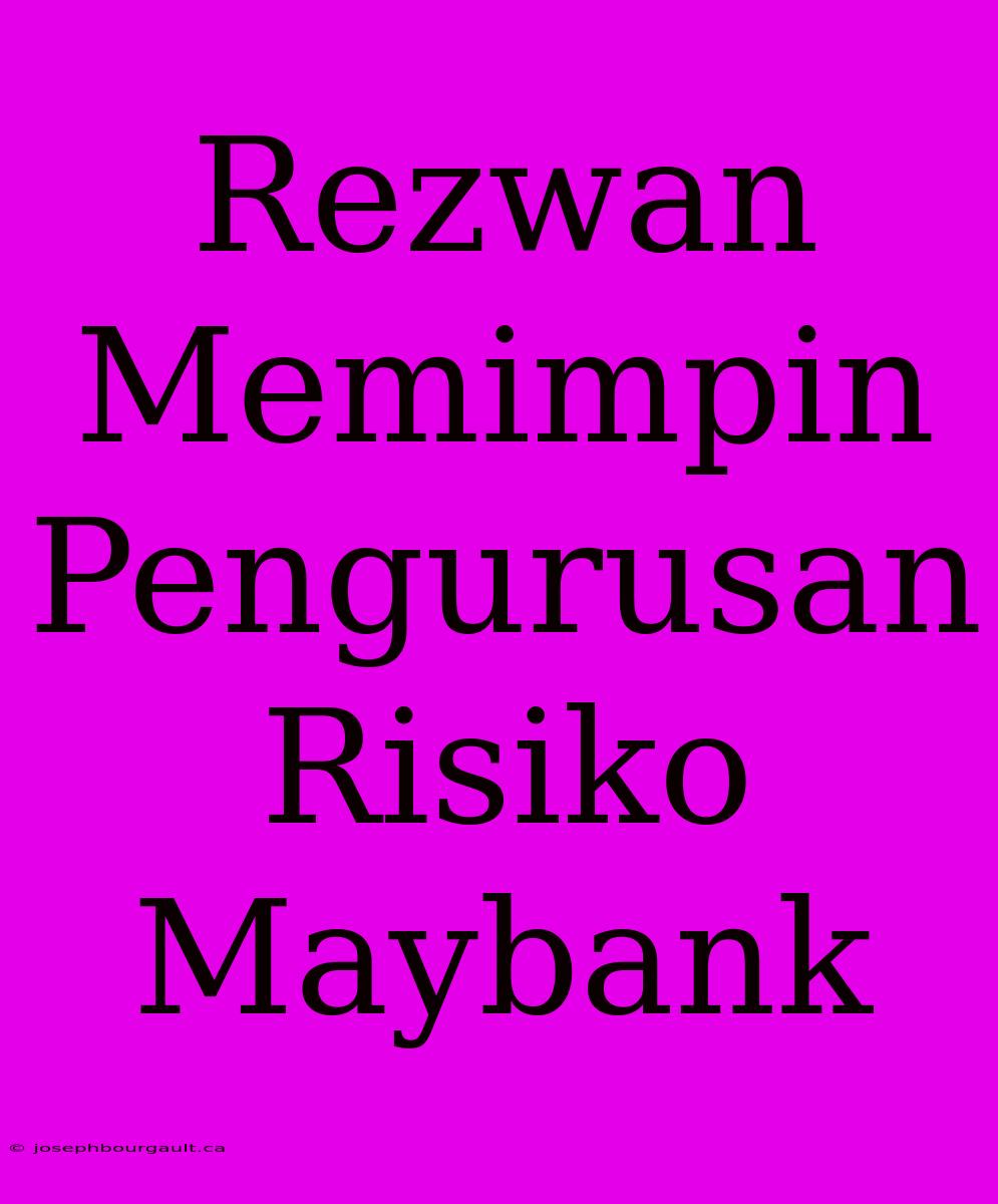 Rezwan Memimpin Pengurusan Risiko Maybank