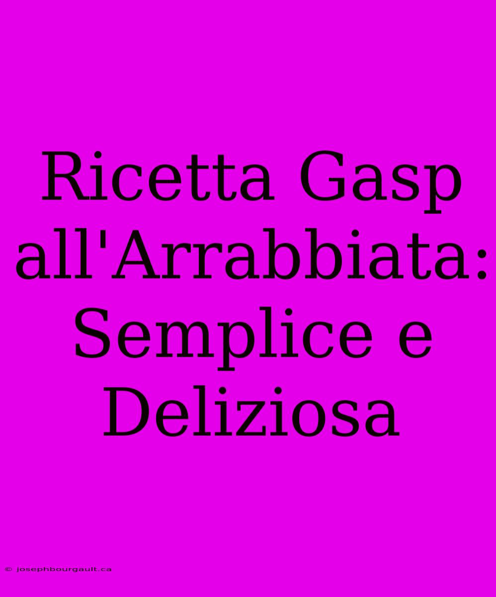 Ricetta Gasp All'Arrabbiata: Semplice E Deliziosa