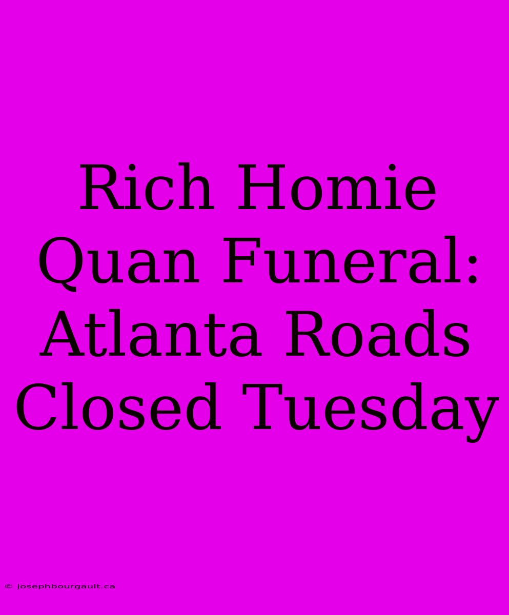 Rich Homie Quan Funeral: Atlanta Roads Closed Tuesday