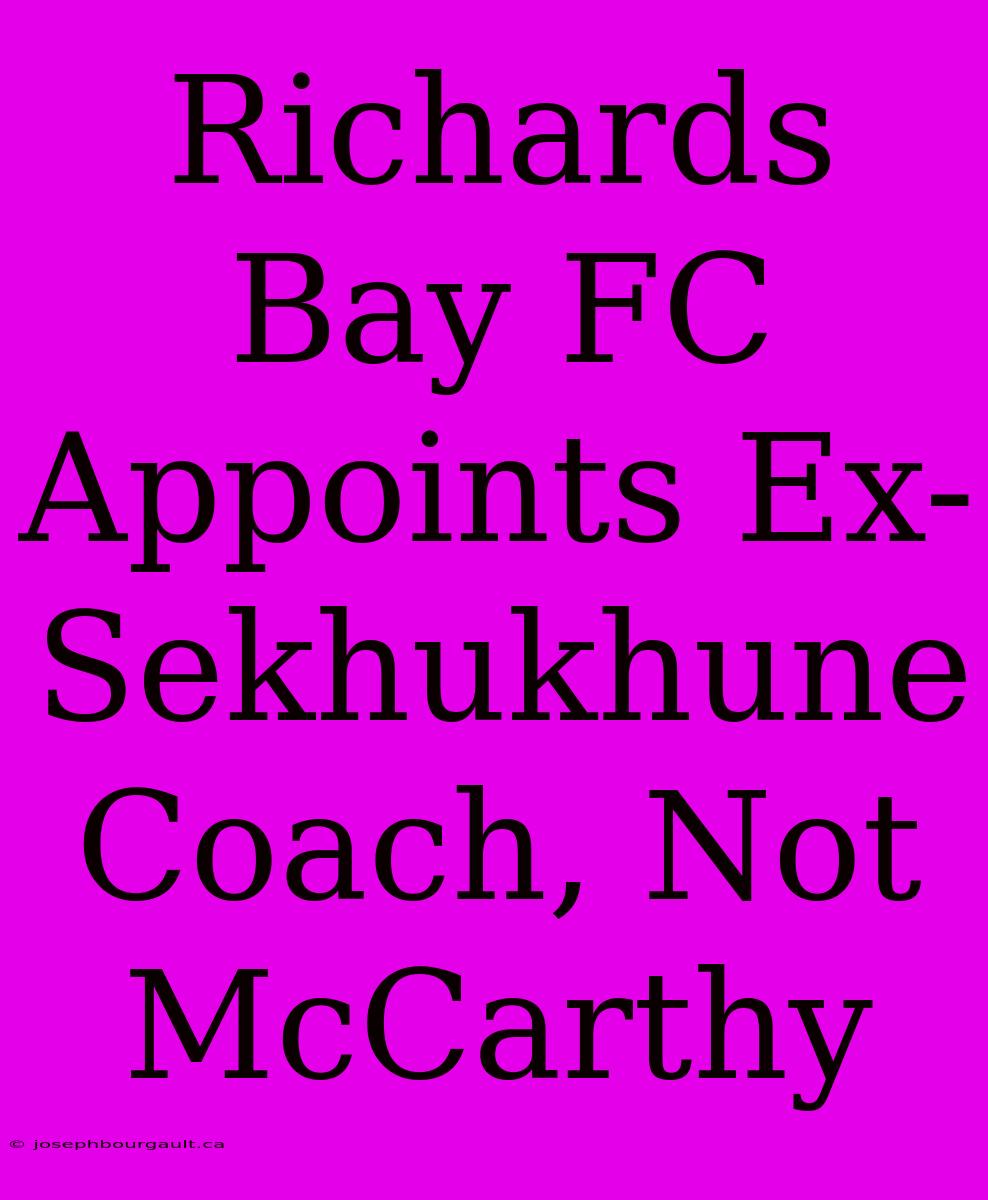 Richards Bay FC Appoints Ex-Sekhukhune Coach, Not McCarthy