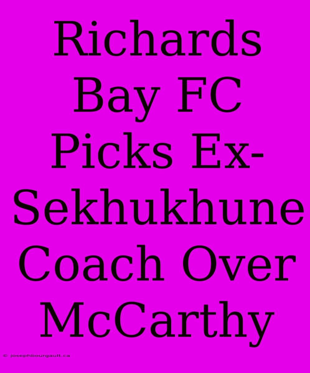 Richards Bay FC Picks Ex-Sekhukhune Coach Over McCarthy