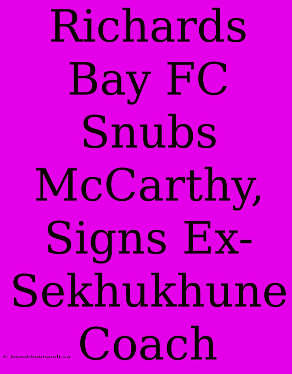 Richards Bay FC Snubs McCarthy, Signs Ex-Sekhukhune Coach