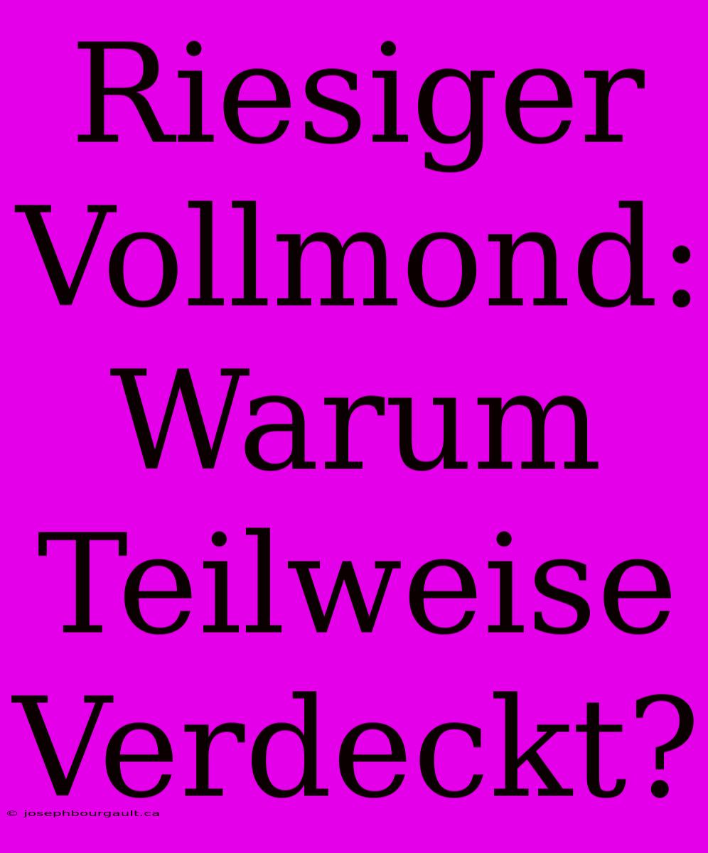 Riesiger Vollmond: Warum Teilweise Verdeckt?