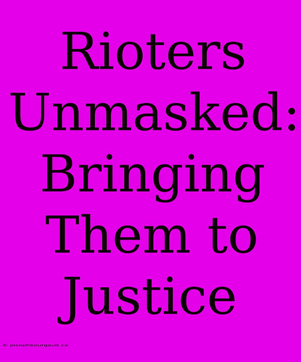 Rioters Unmasked: Bringing Them To Justice