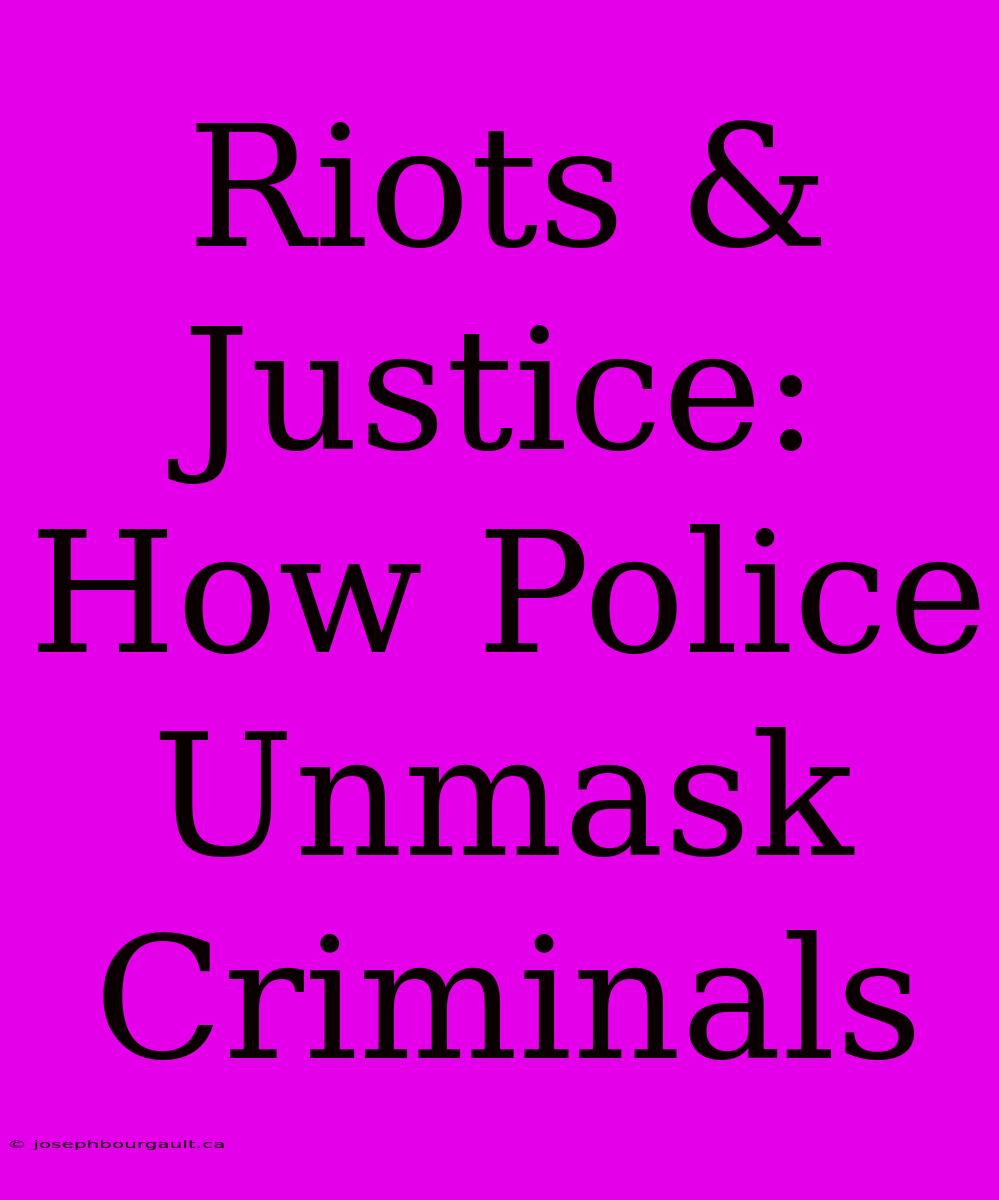 Riots & Justice: How Police Unmask Criminals