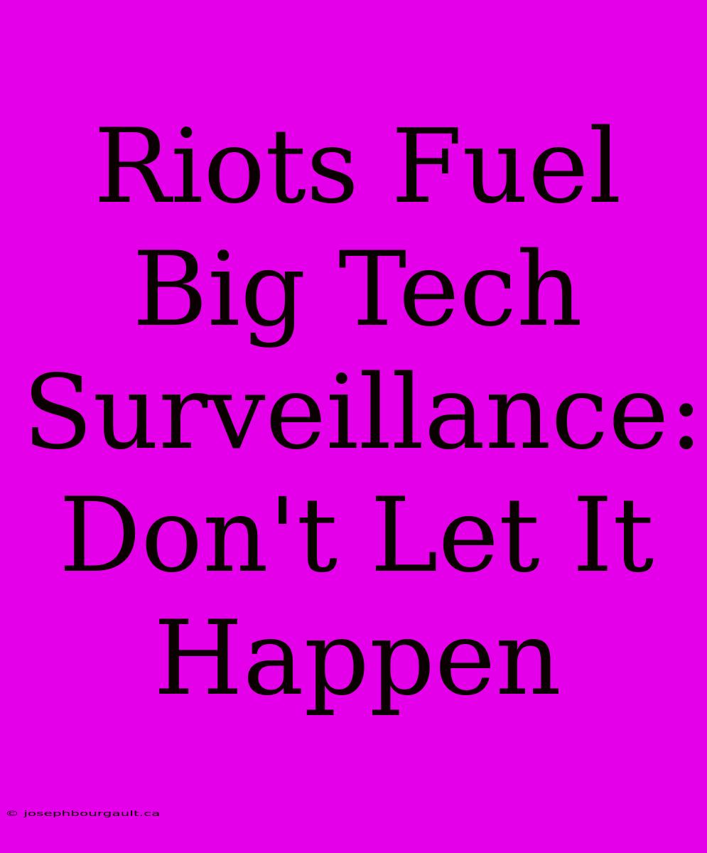 Riots Fuel Big Tech Surveillance: Don't Let It Happen