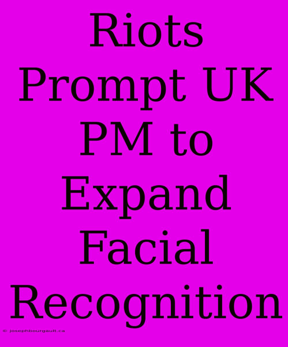 Riots Prompt UK PM To Expand Facial Recognition