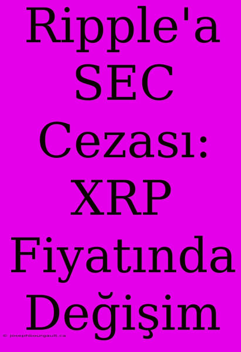 Ripple'a SEC Cezası: XRP Fiyatında Değişim