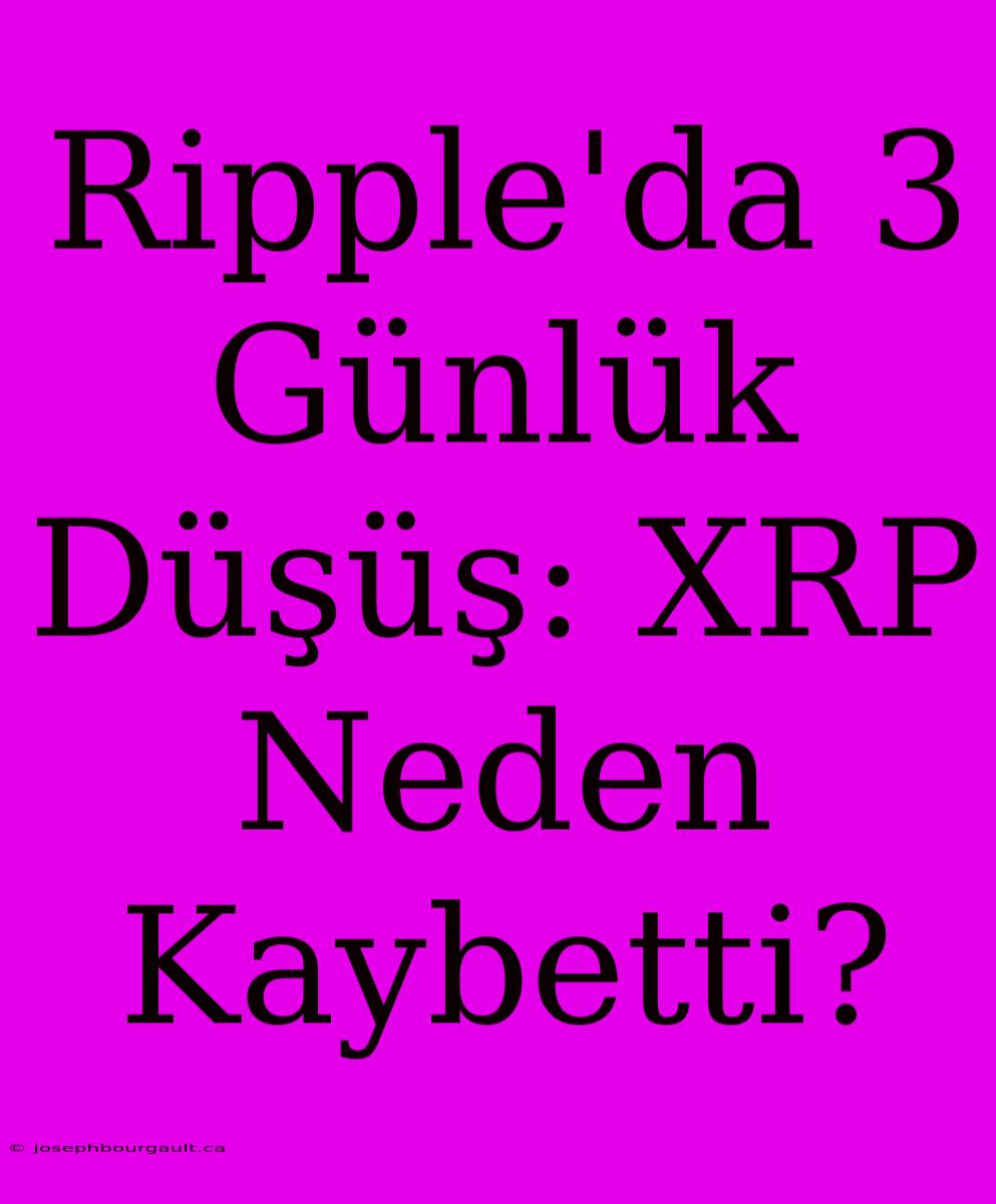 Ripple'da 3 Günlük Düşüş: XRP Neden Kaybetti?