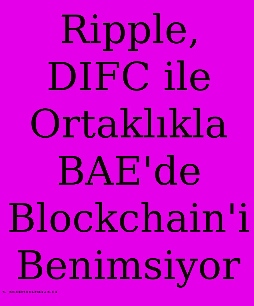 Ripple, DIFC Ile Ortaklıkla BAE'de Blockchain'i Benimsiyor