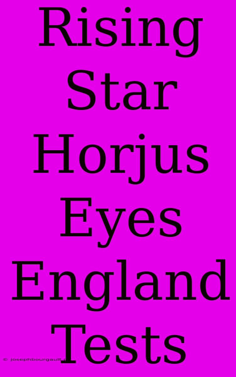 Rising Star Horjus Eyes England Tests