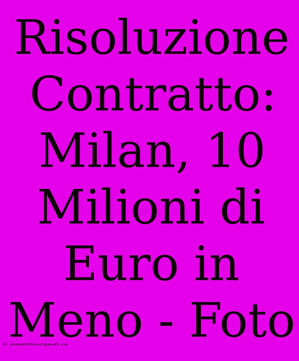 Risoluzione Contratto: Milan, 10 Milioni Di Euro In Meno - Foto