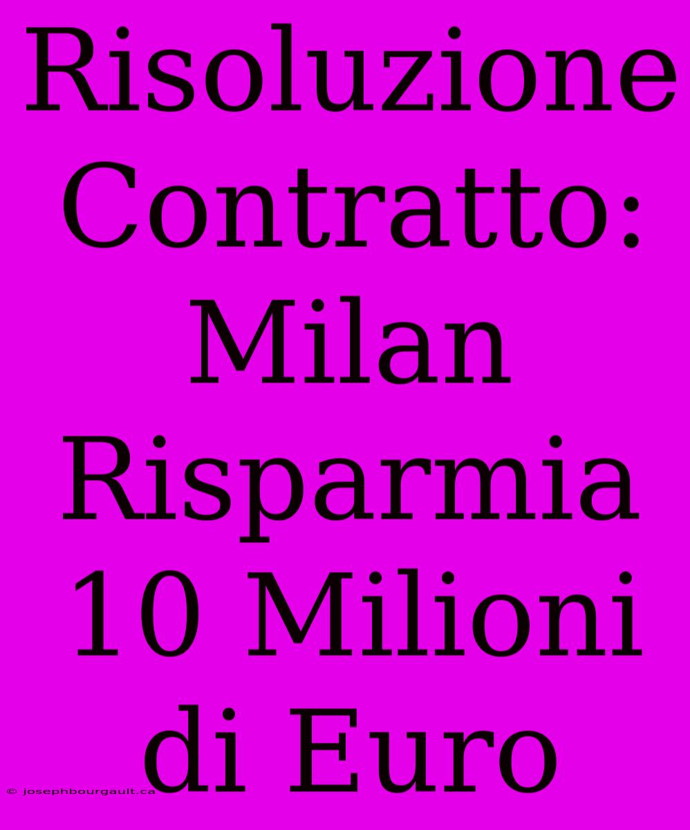 Risoluzione Contratto: Milan Risparmia 10 Milioni Di Euro