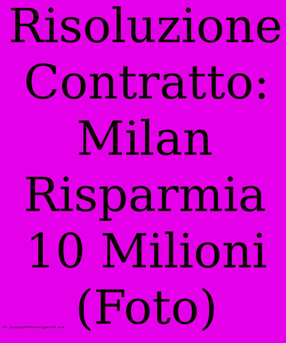 Risoluzione Contratto: Milan Risparmia 10 Milioni (Foto)