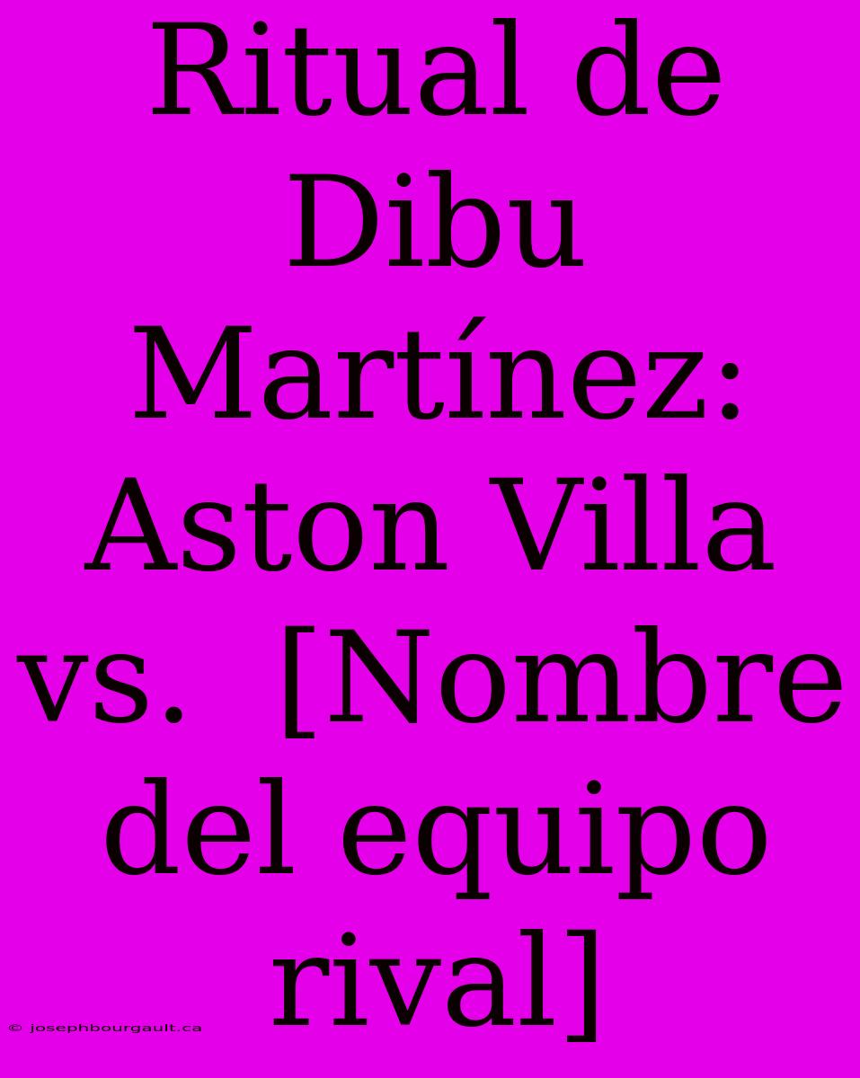 Ritual De Dibu Martínez: Aston Villa Vs.  [Nombre Del Equipo Rival]