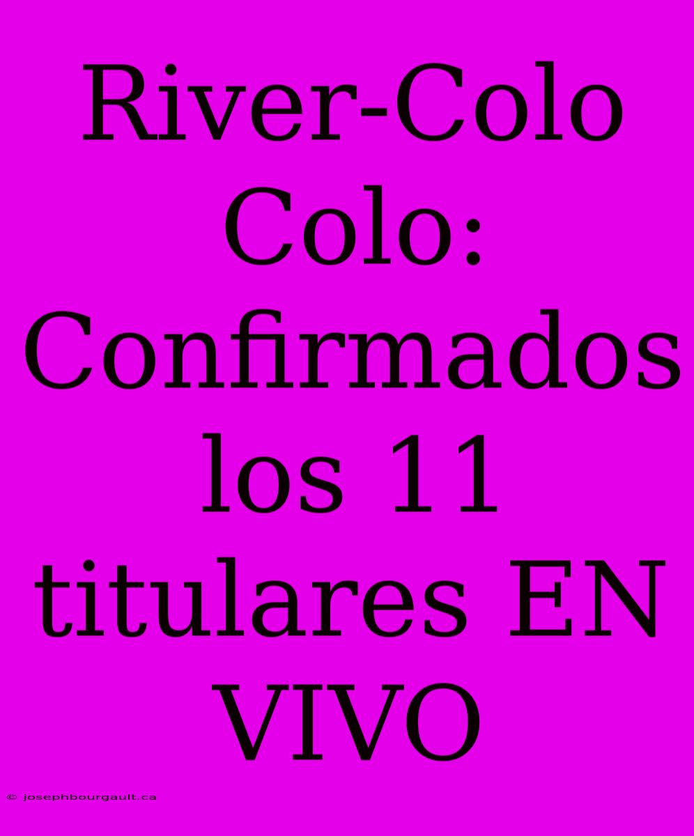 River-Colo Colo: Confirmados Los 11 Titulares EN VIVO