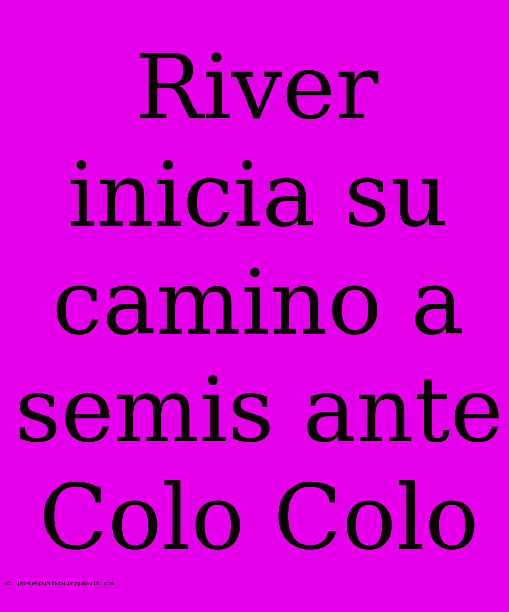 River Inicia Su Camino A Semis Ante Colo Colo