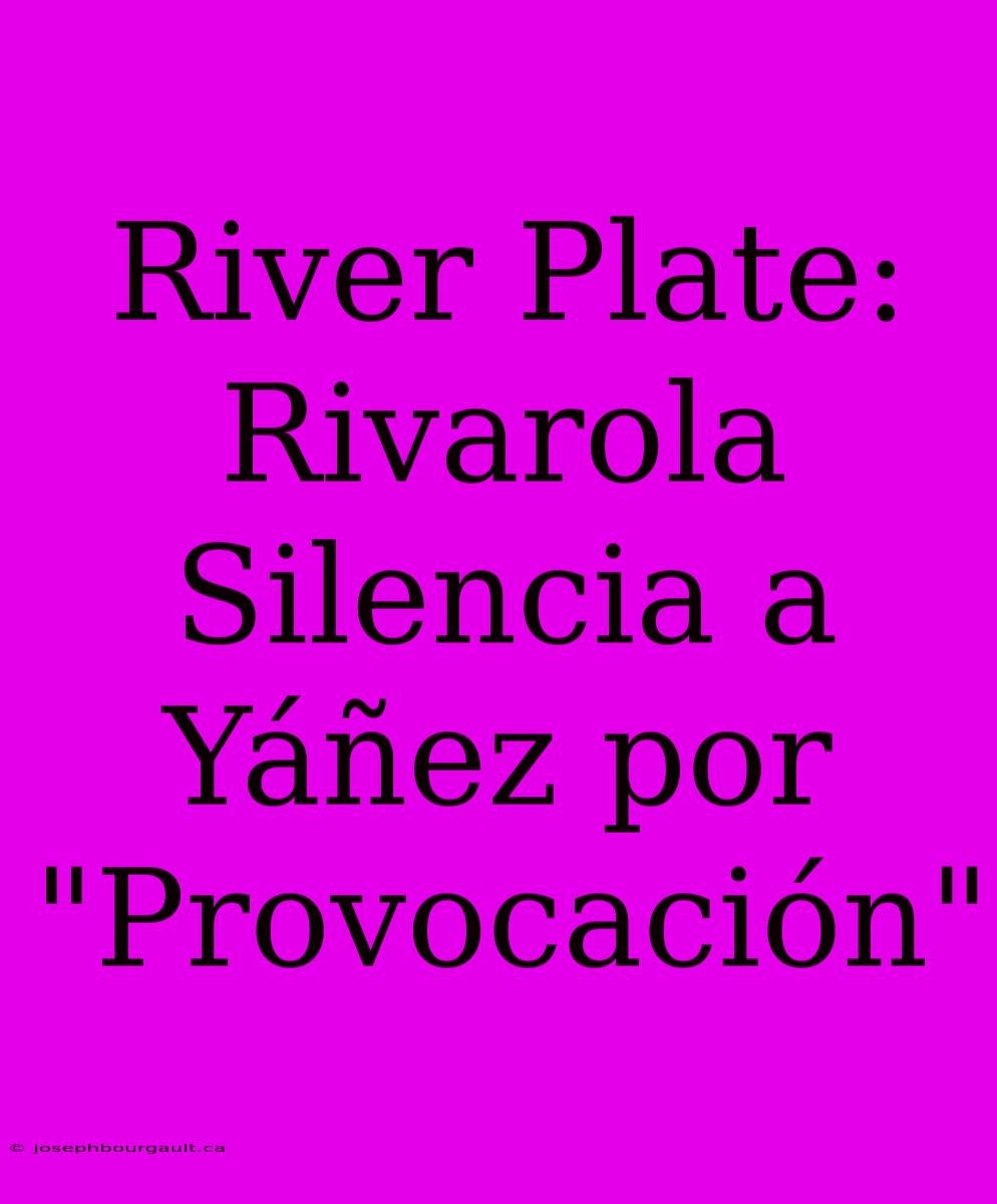 River Plate: Rivarola Silencia A Yáñez Por 