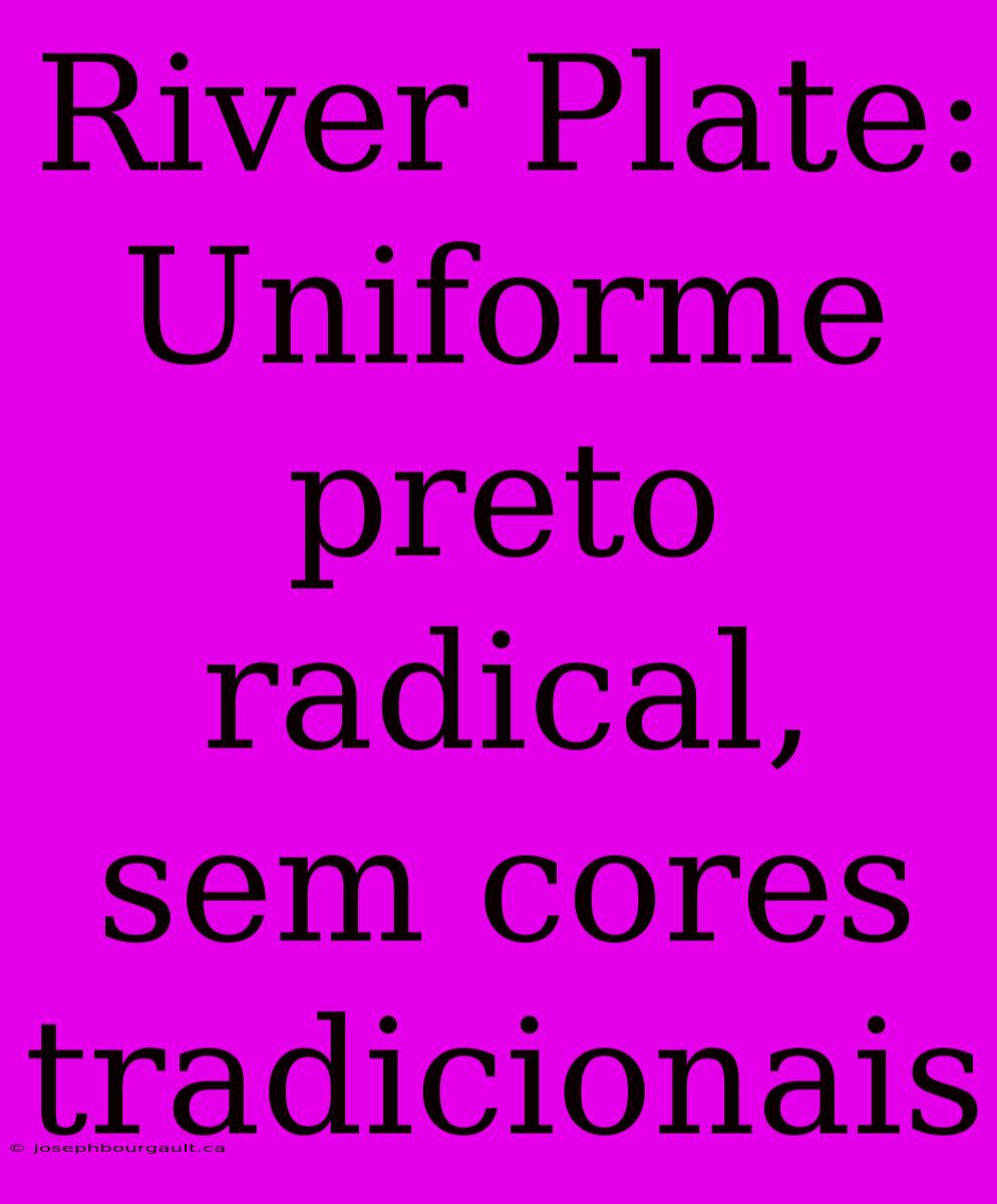 River Plate: Uniforme Preto Radical, Sem Cores Tradicionais