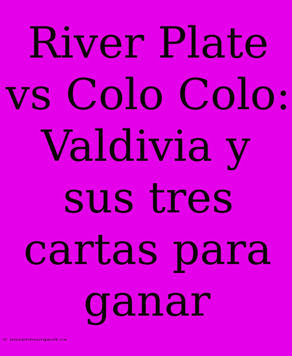 River Plate Vs Colo Colo: Valdivia Y Sus Tres Cartas Para Ganar