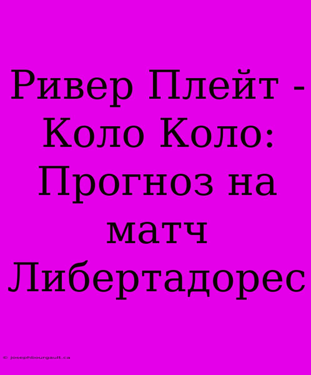 Ривер Плейт - Коло Коло: Прогноз На Матч Либертадорес