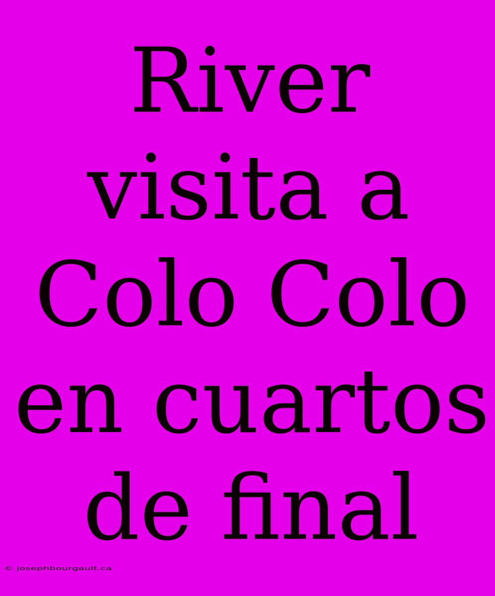 River Visita A Colo Colo En Cuartos De Final