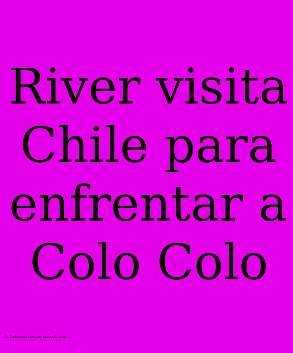 River Visita Chile Para Enfrentar A Colo Colo