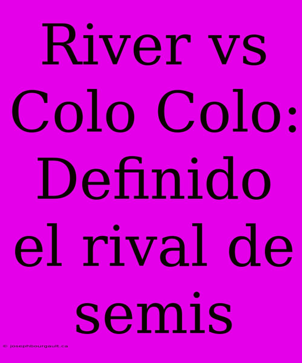 River Vs Colo Colo: Definido El Rival De Semis